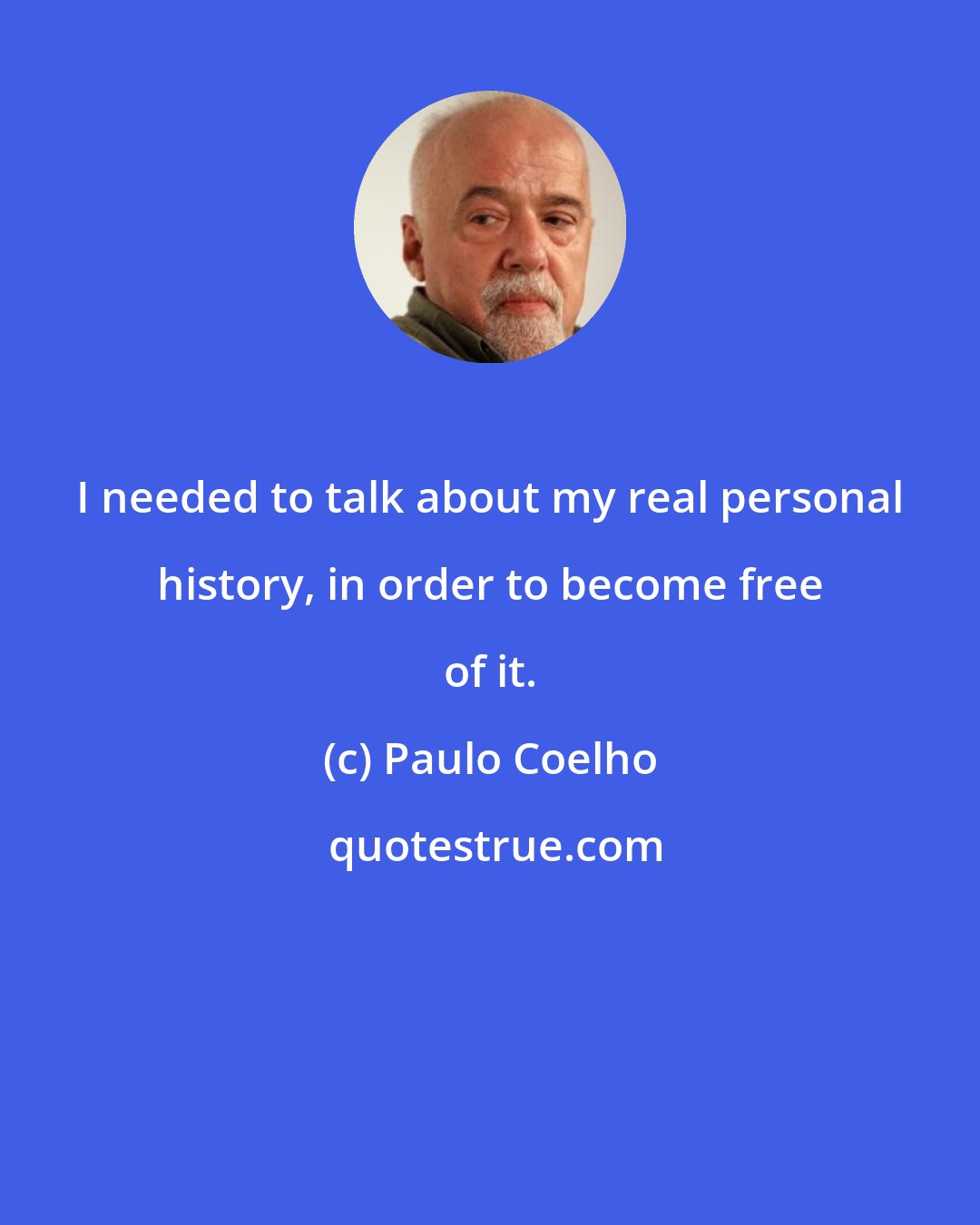 Paulo Coelho: I needed to talk about my real personal history, in order to become free of it.