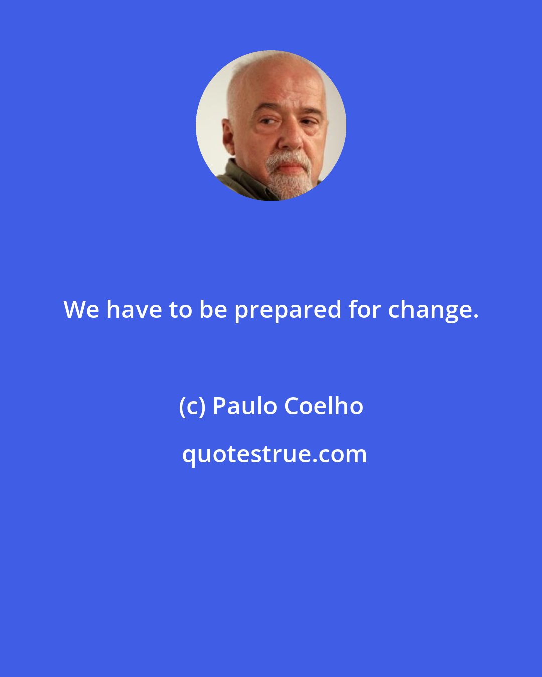 Paulo Coelho: We have to be prepared for change.