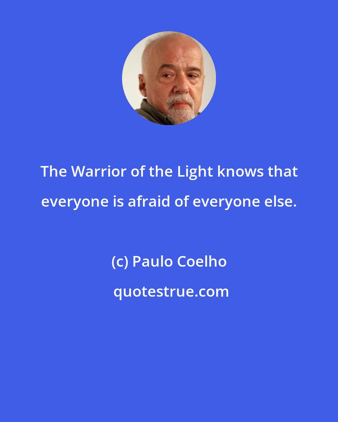 Paulo Coelho: The Warrior of the Light knows that everyone is afraid of everyone else.