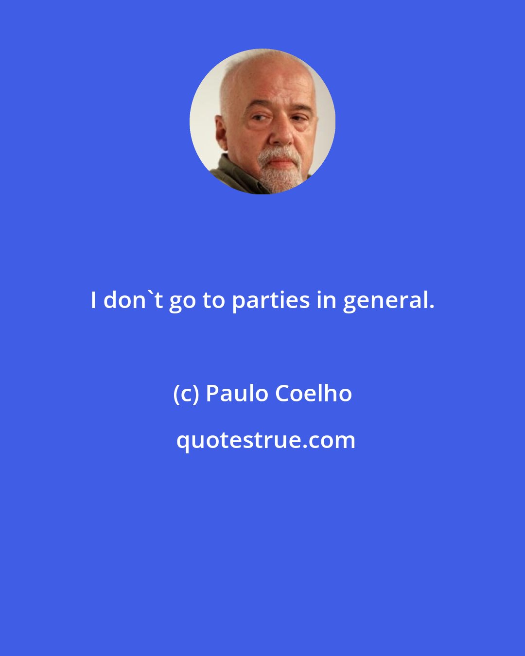 Paulo Coelho: I don't go to parties in general.