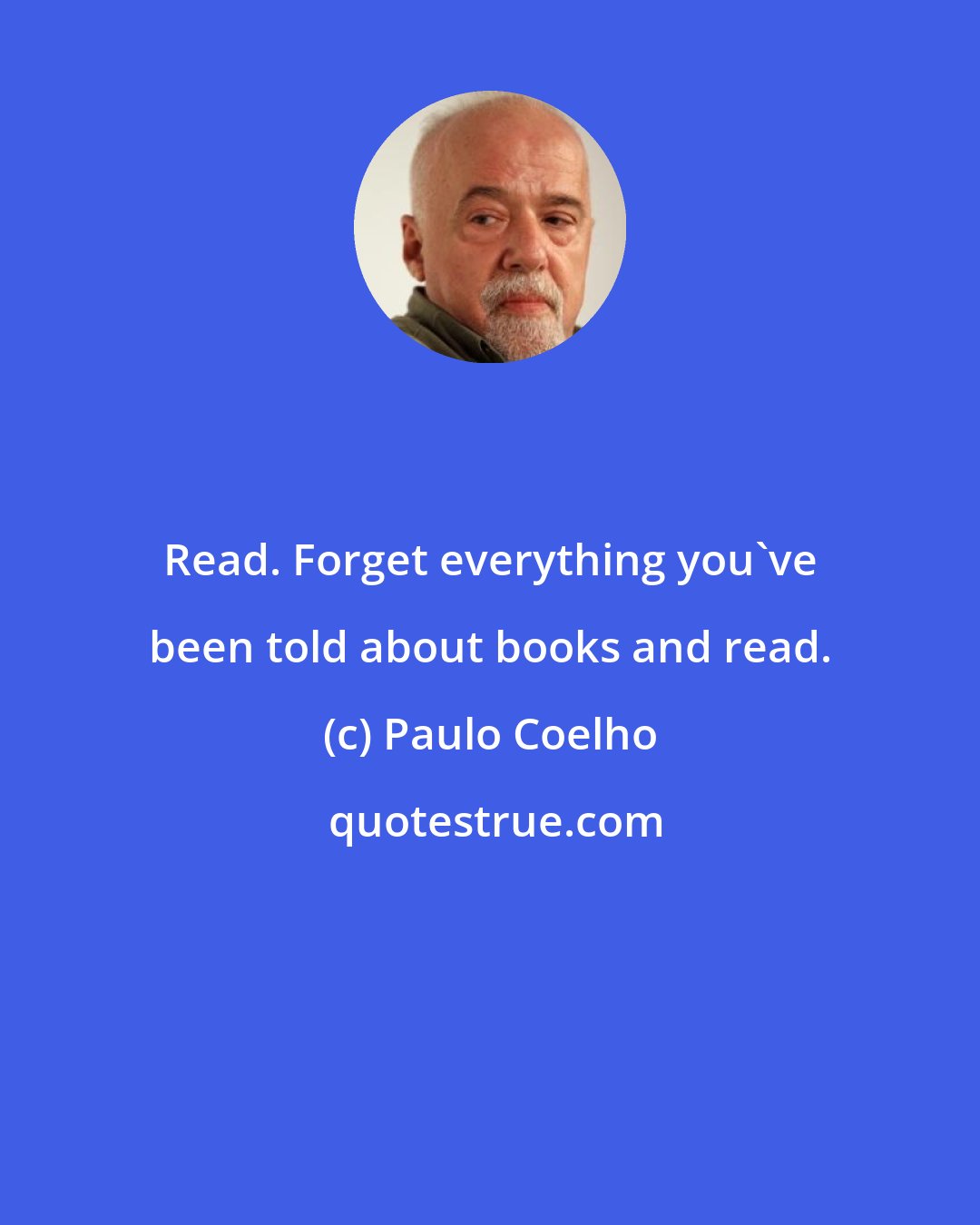 Paulo Coelho: Read. Forget everything you've been told about books and read.