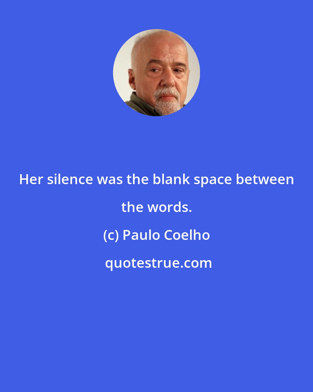 Paulo Coelho: Her silence was the blank space between the words.