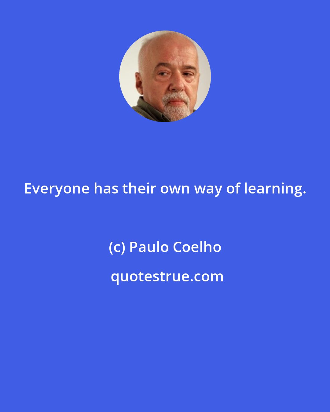 Paulo Coelho: Everyone has their own way of learning.