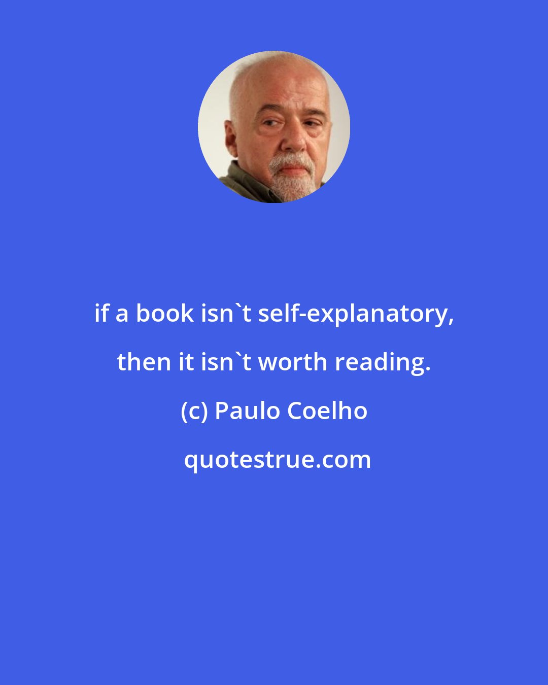 Paulo Coelho: if a book isn't self-explanatory, then it isn't worth reading.