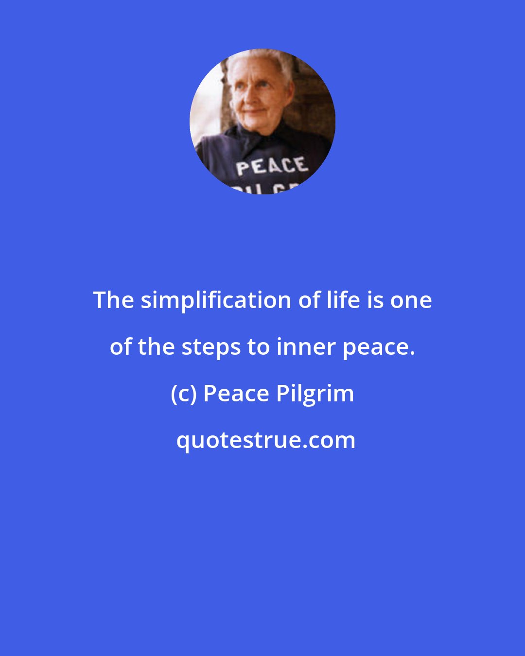 Peace Pilgrim: The simplification of life is one of the steps to inner peace.
