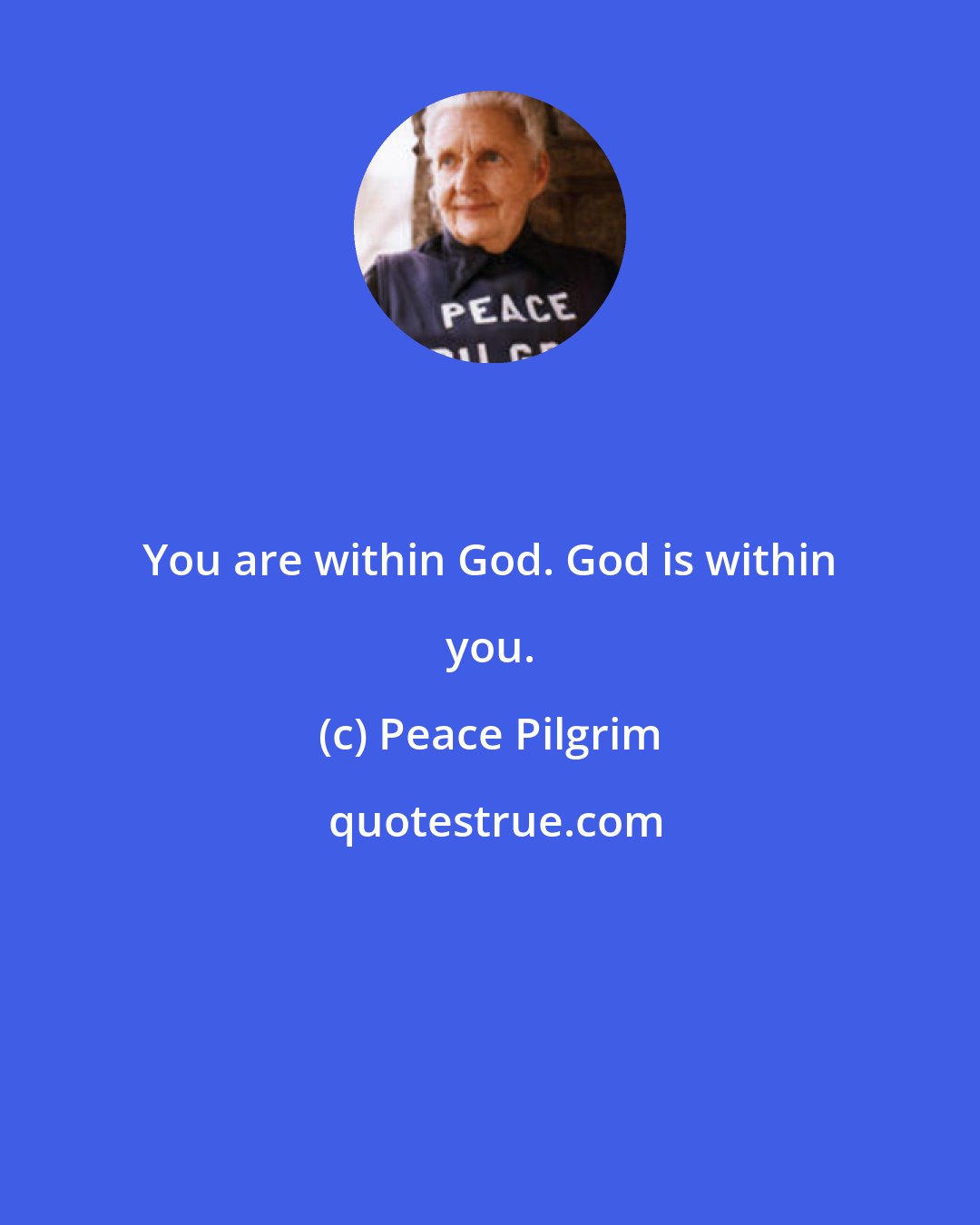 Peace Pilgrim: You are within God. God is within you.