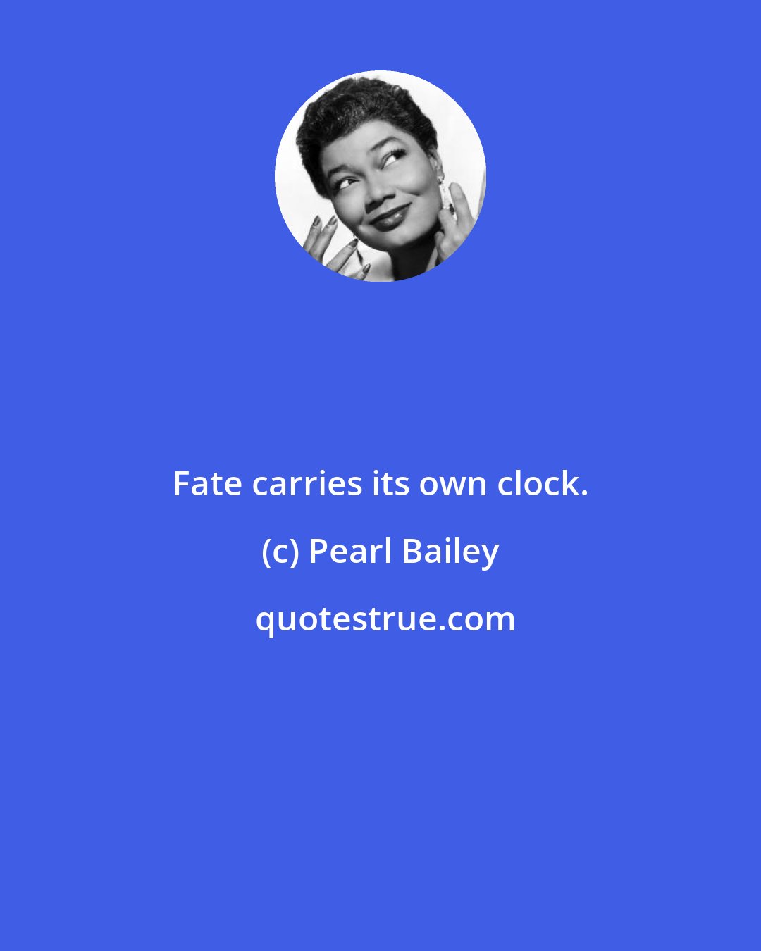 Pearl Bailey: Fate carries its own clock.