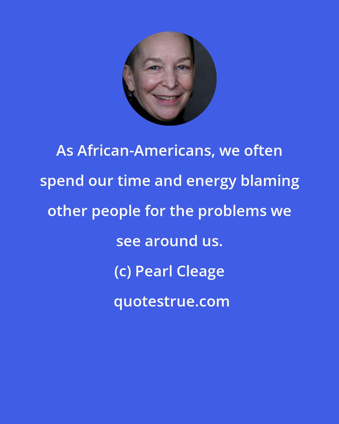 Pearl Cleage: As African-Americans, we often spend our time and energy blaming other people for the problems we see around us.