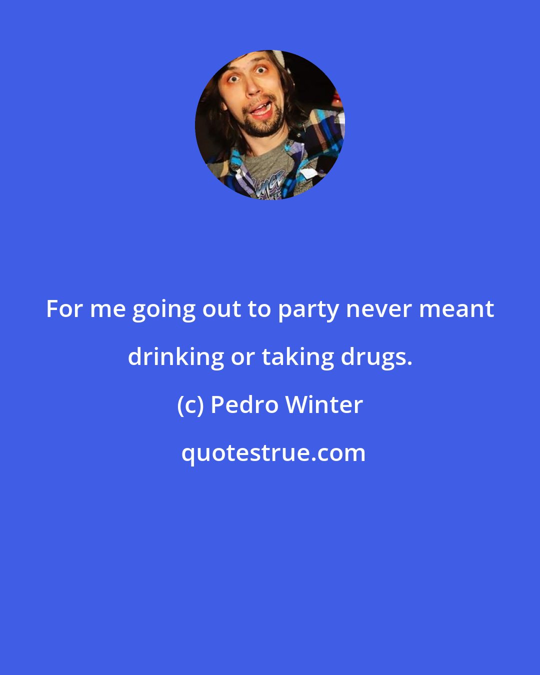 Pedro Winter: For me going out to party never meant drinking or taking drugs.