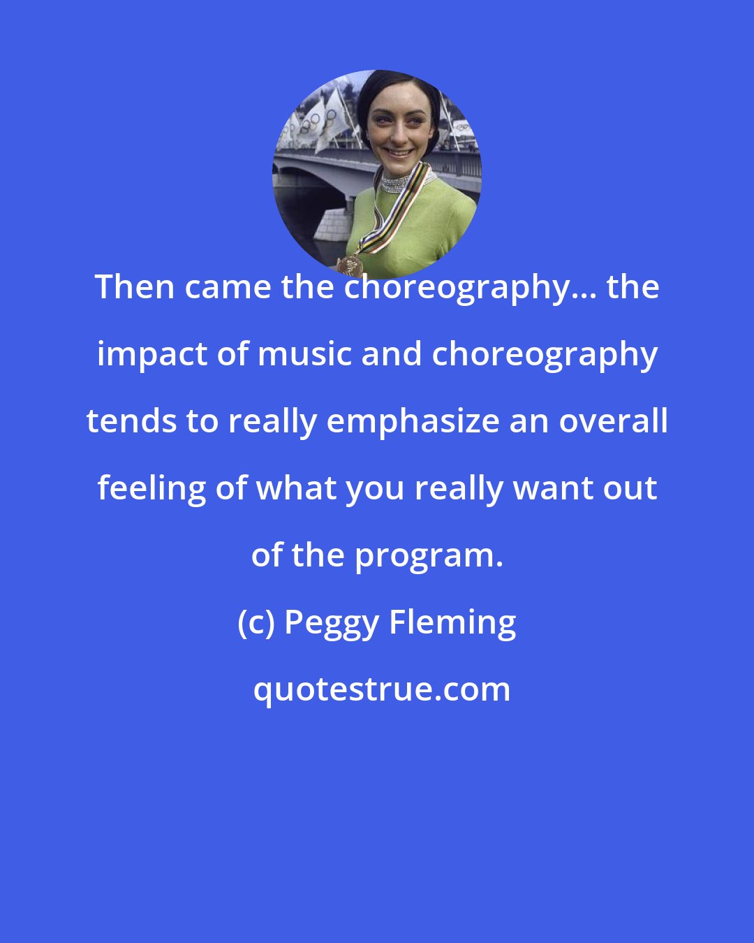 Peggy Fleming: Then came the choreography... the impact of music and choreography tends to really emphasize an overall feeling of what you really want out of the program.
