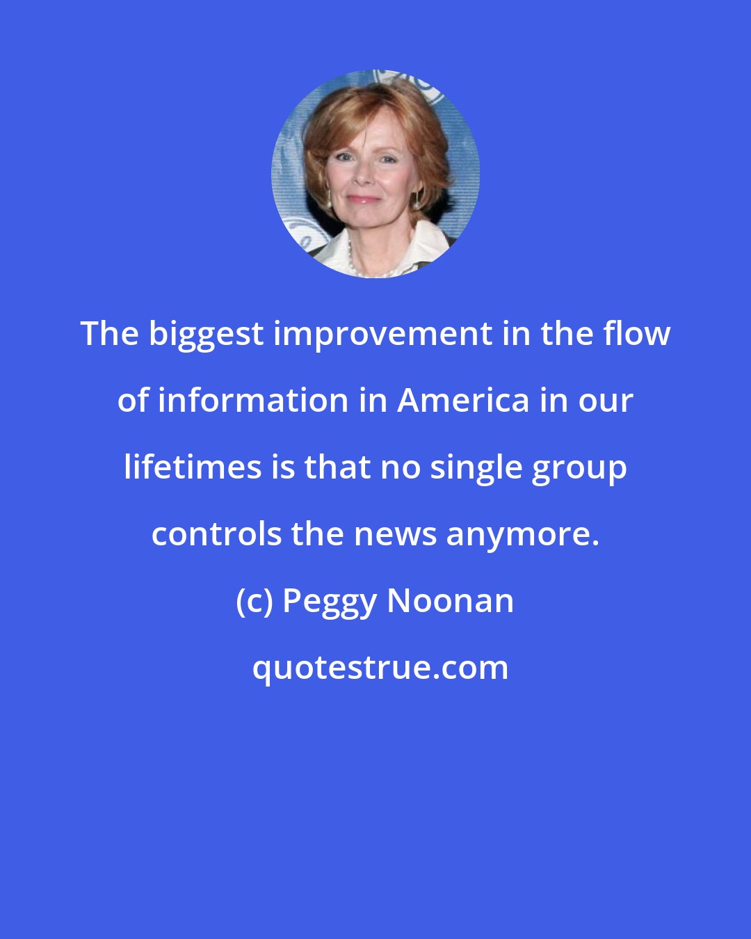 Peggy Noonan: The biggest improvement in the flow of information in America in our lifetimes is that no single group controls the news anymore.