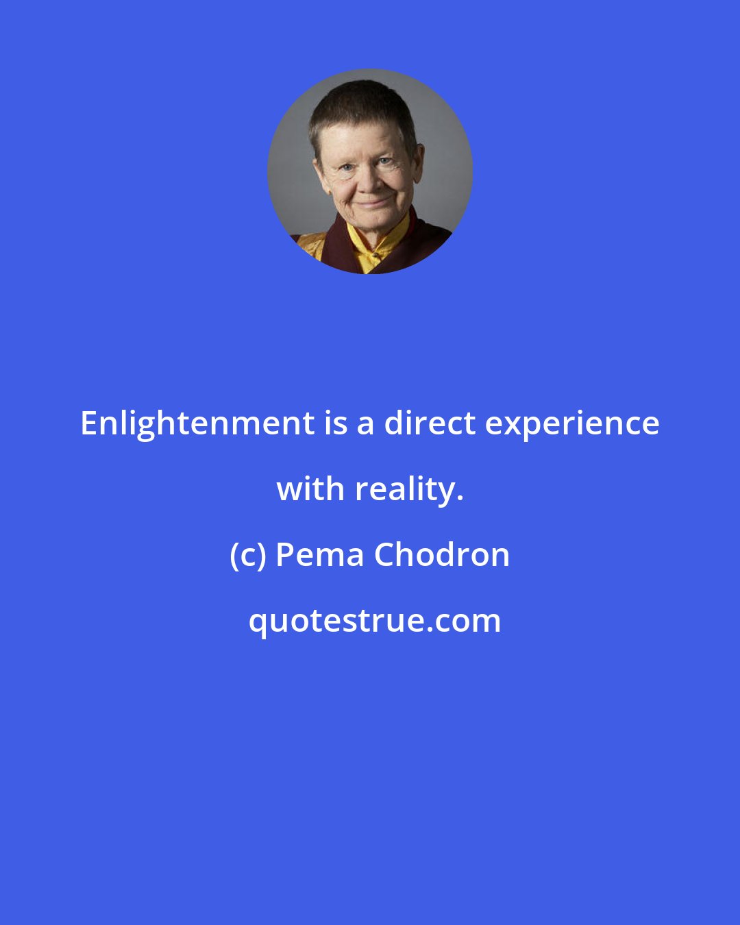 Pema Chodron: Enlightenment is a direct experience with reality.