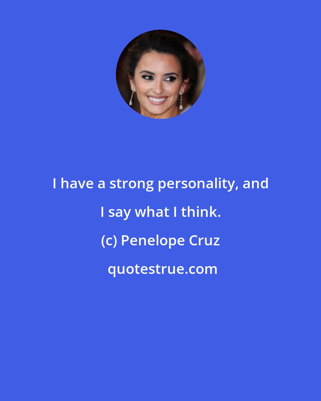 Penelope Cruz: I have a strong personality, and I say what I think.