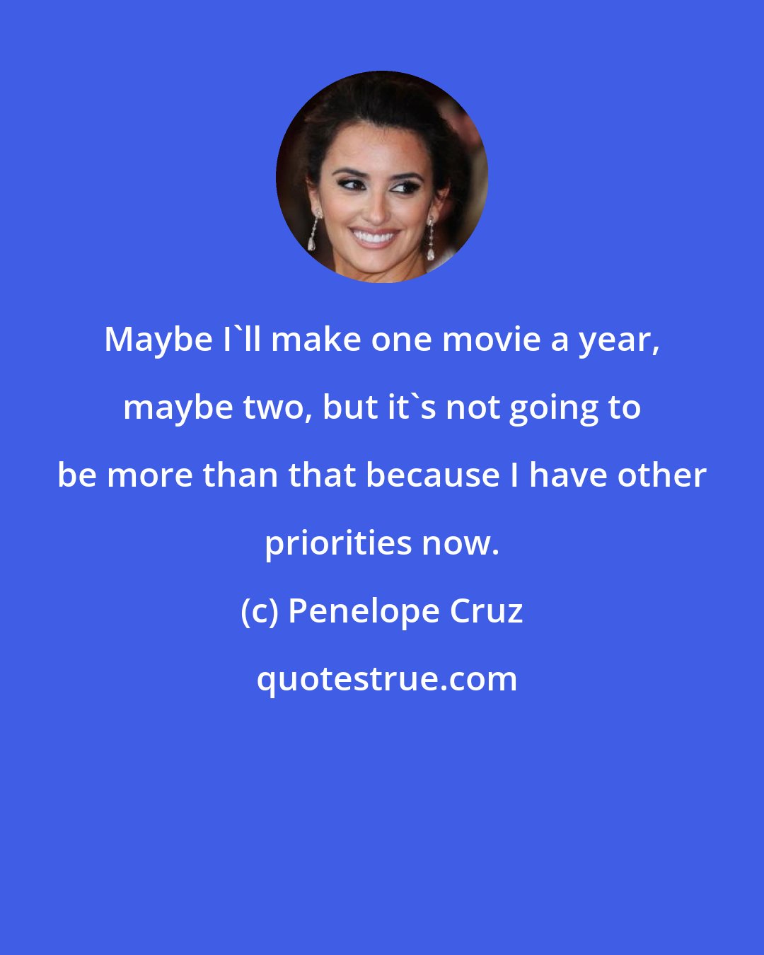 Penelope Cruz: Maybe I'll make one movie a year, maybe two, but it's not going to be more than that because I have other priorities now.