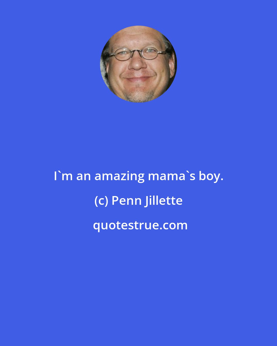 Penn Jillette: I'm an amazing mama's boy.