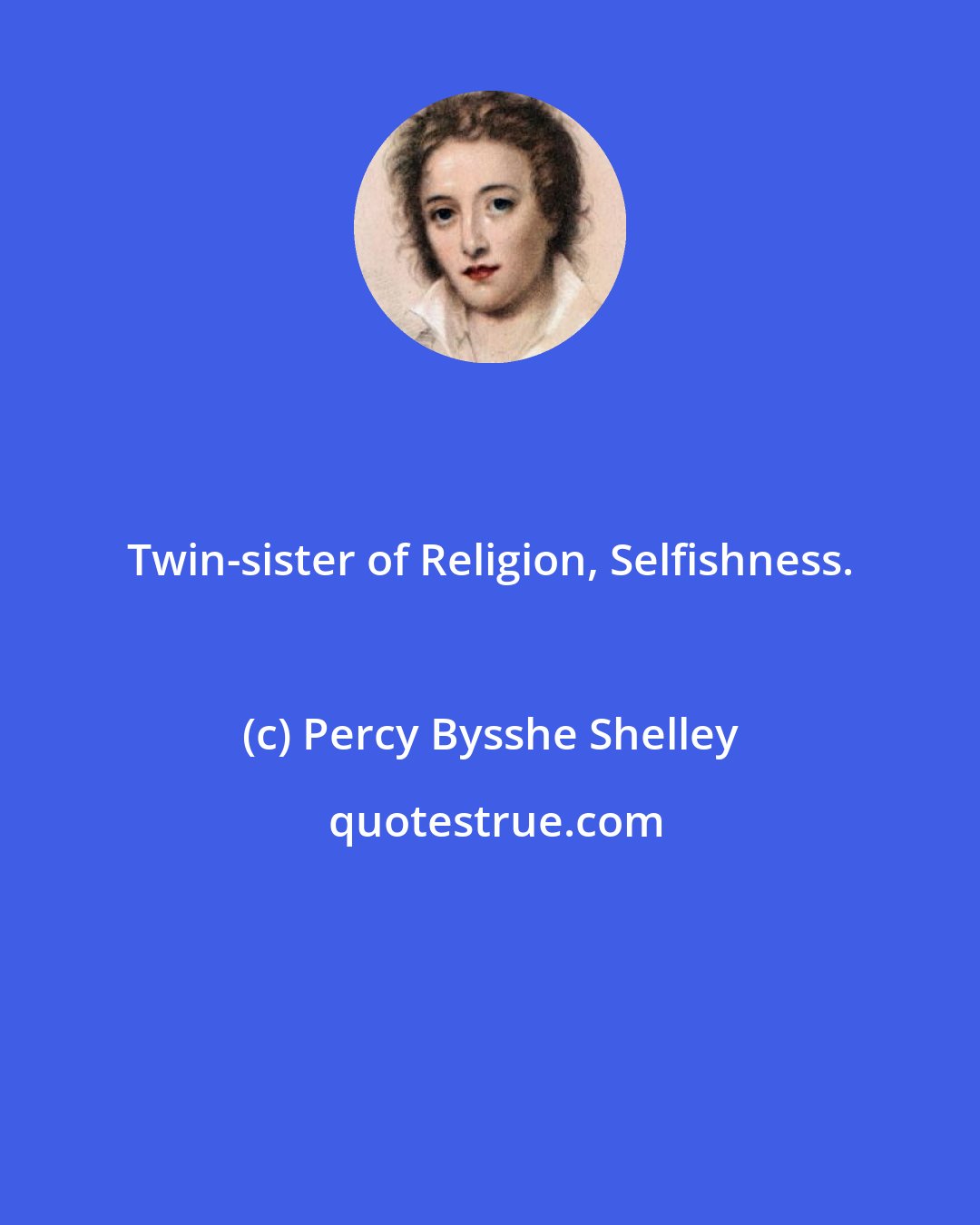 Percy Bysshe Shelley: Twin-sister of Religion, Selfishness.