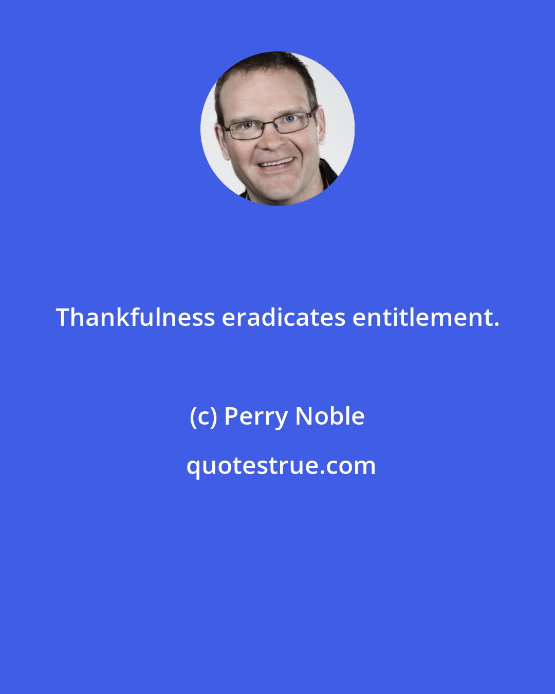 Perry Noble: Thankfulness eradicates entitlement.