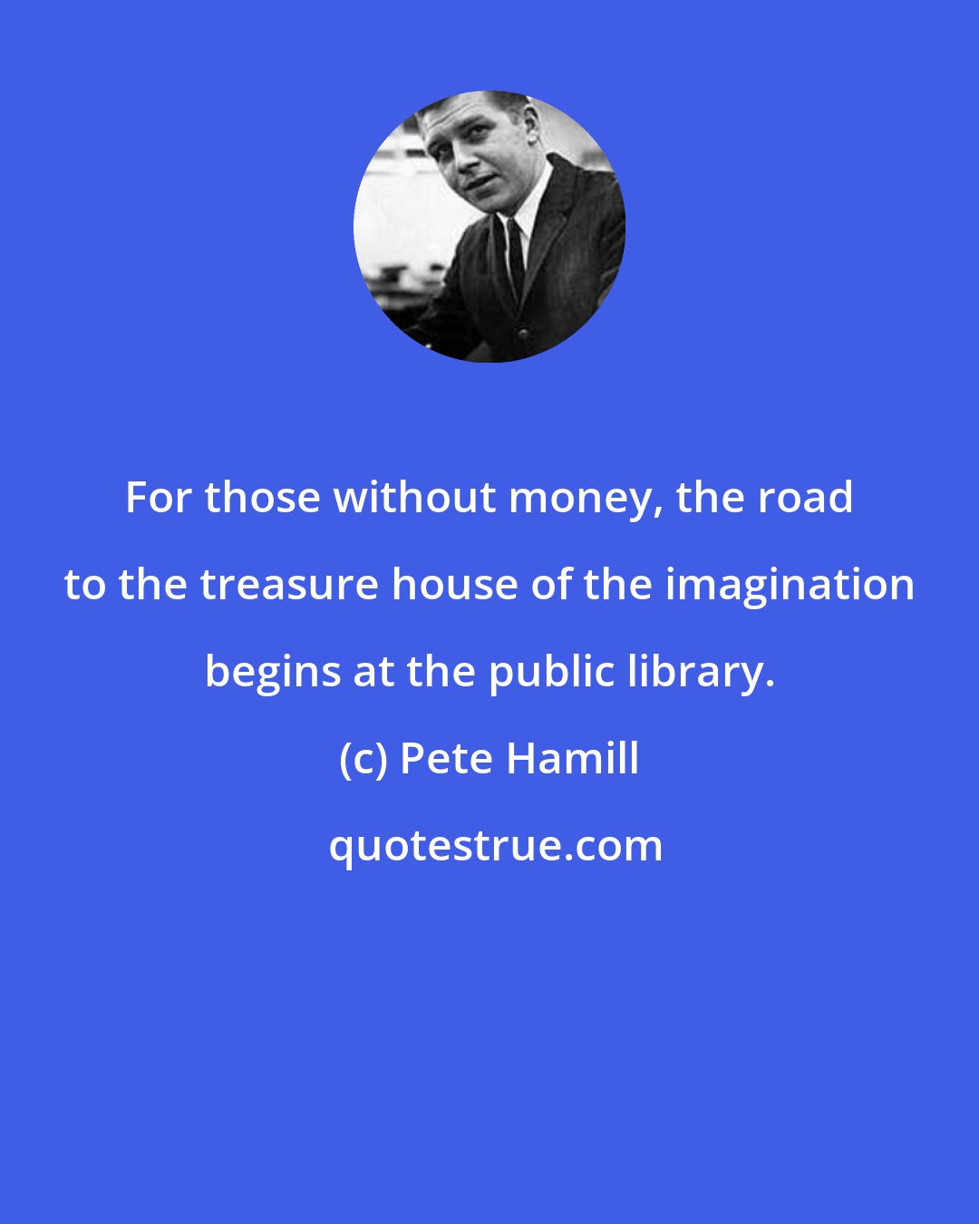 Pete Hamill: For those without money, the road to the treasure house of the imagination begins at the public library.