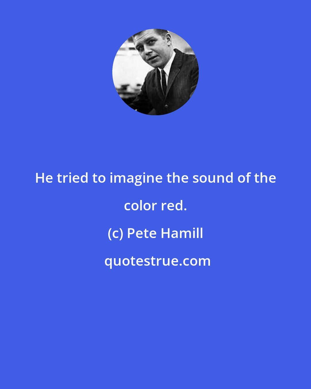 Pete Hamill: He tried to imagine the sound of the color red.