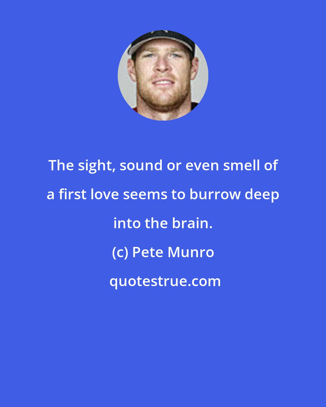 Pete Munro: The sight, sound or even smell of a first love seems to burrow deep into the brain.