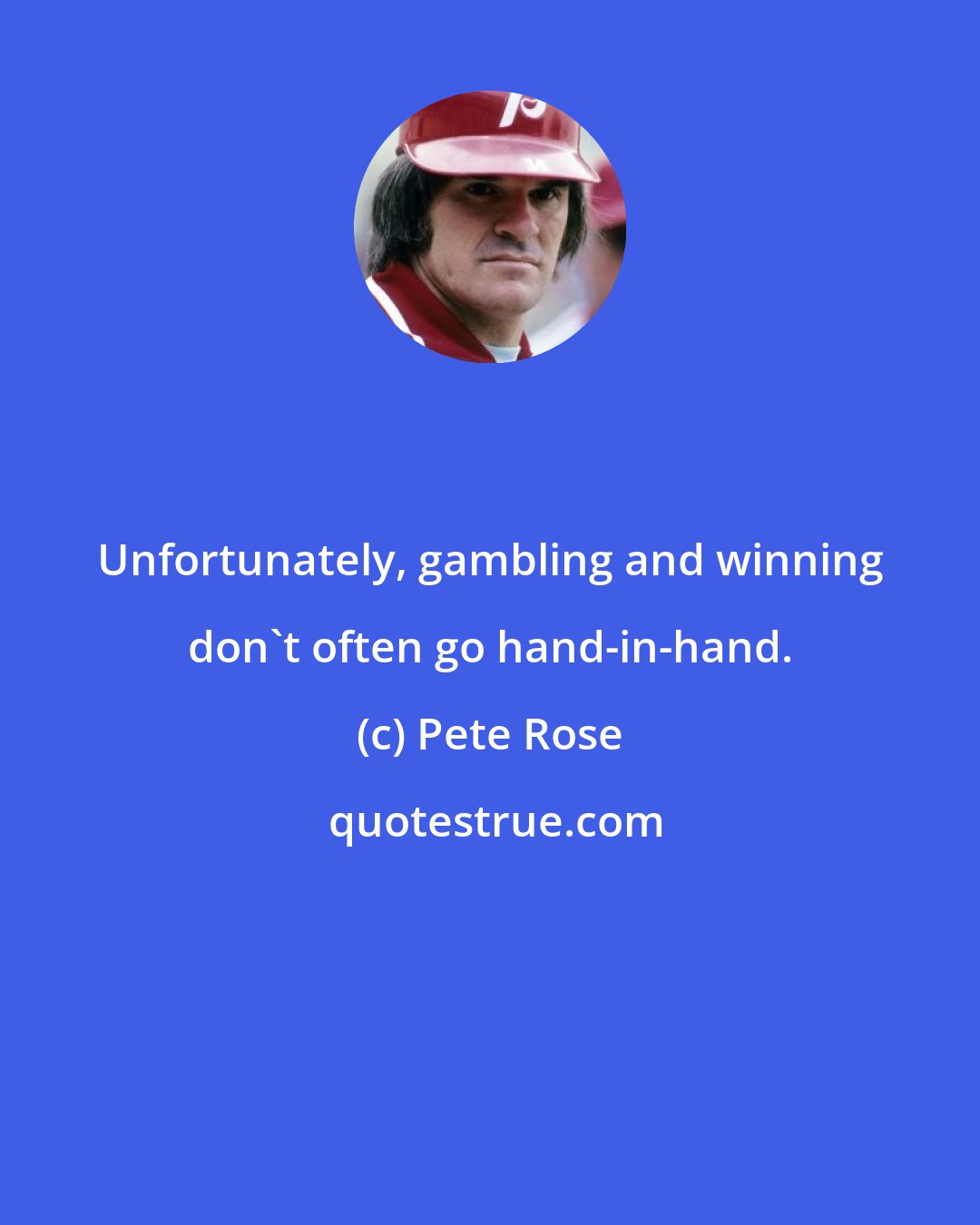 Pete Rose: Unfortunately, gambling and winning don't often go hand-in-hand.