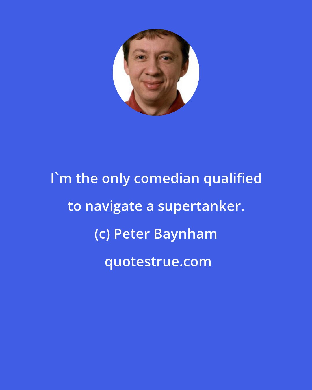 Peter Baynham: I'm the only comedian qualified to navigate a supertanker.