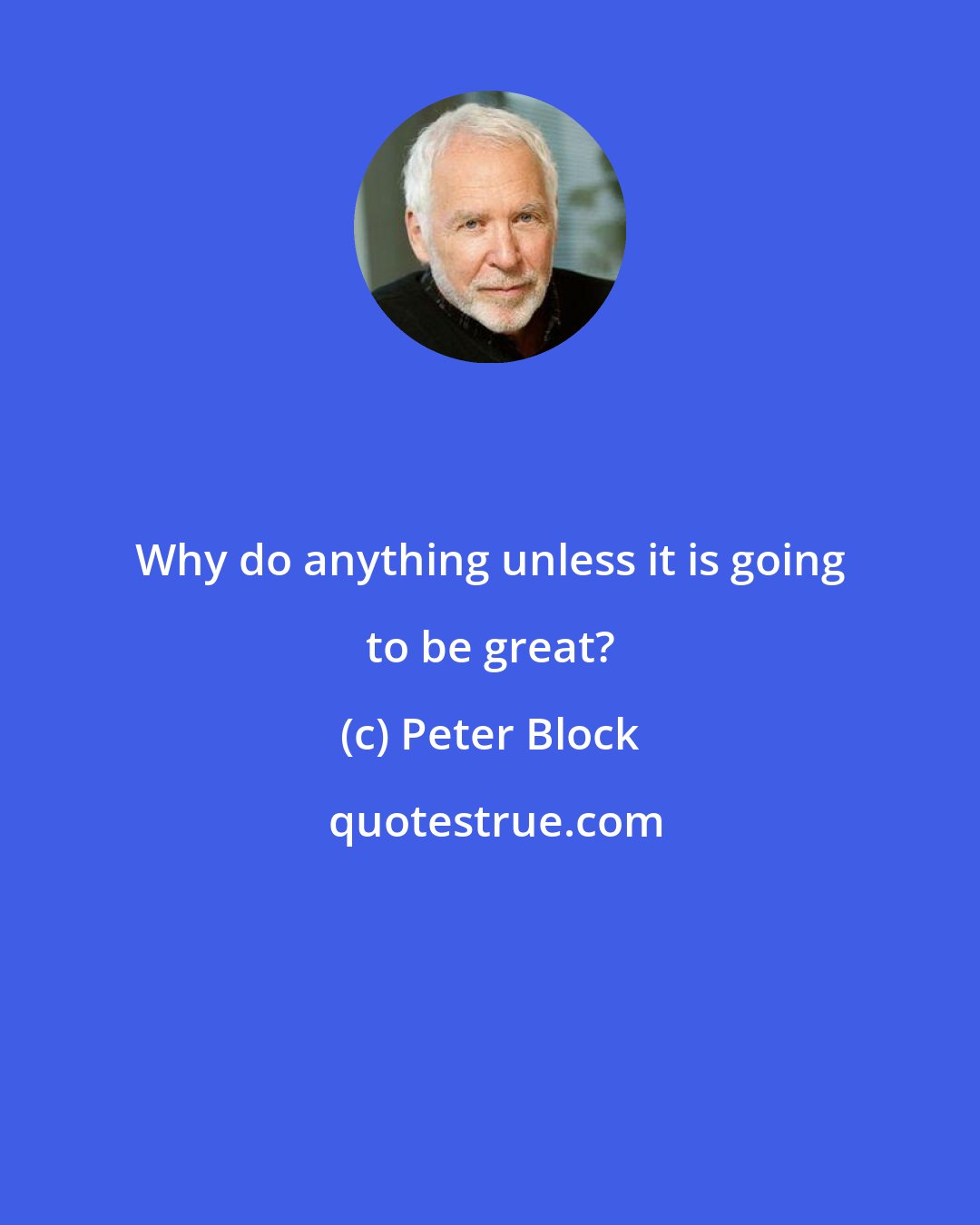 Peter Block: Why do anything unless it is going to be great?