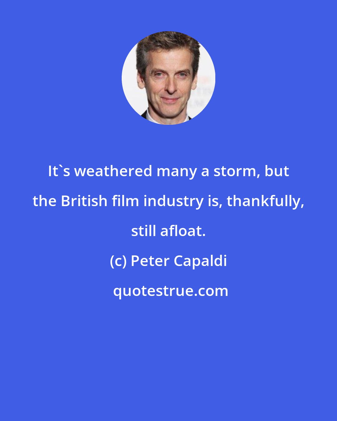 Peter Capaldi: It's weathered many a storm, but the British film industry is, thankfully, still afloat.