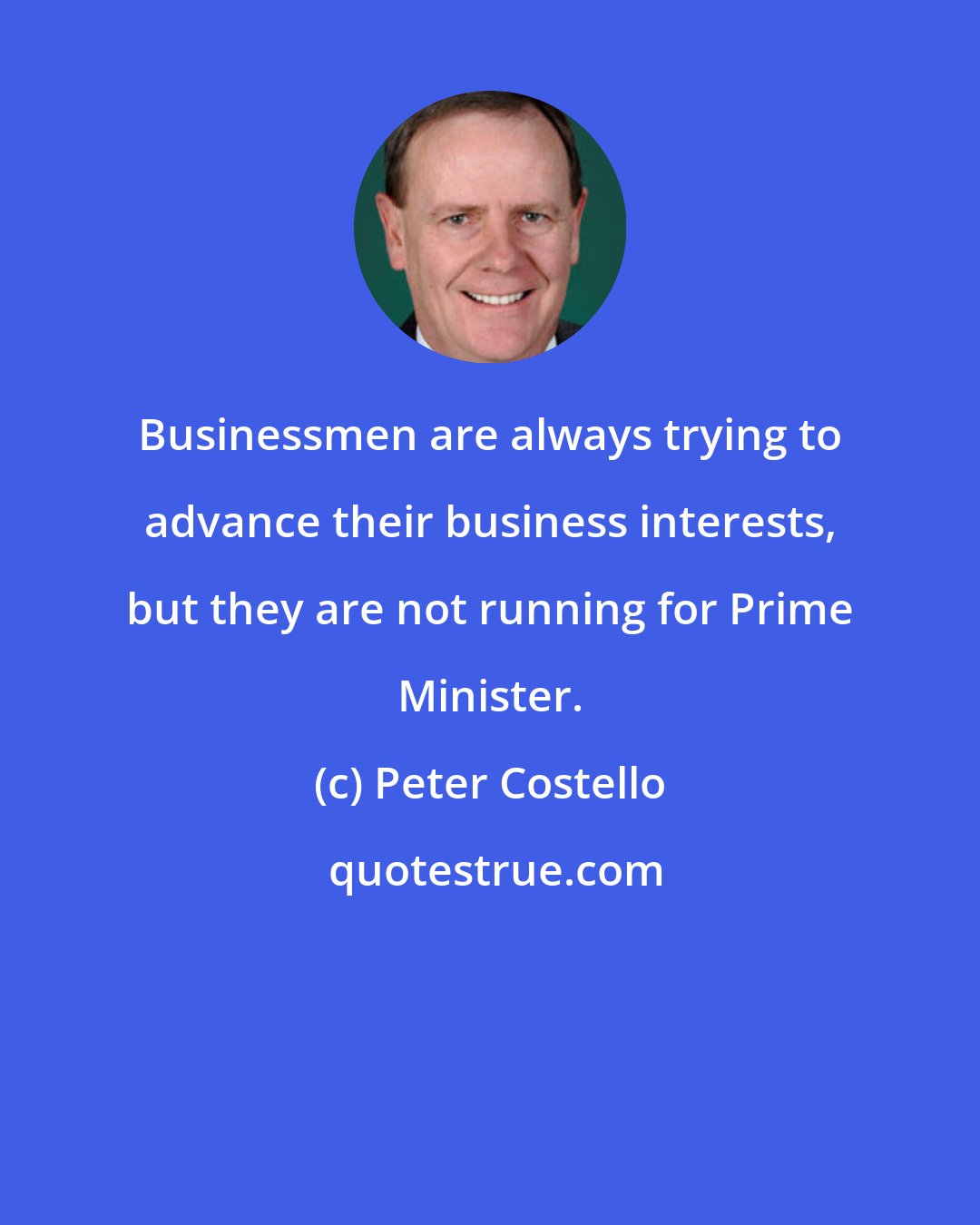 Peter Costello: Businessmen are always trying to advance their business interests, but they are not running for Prime Minister.