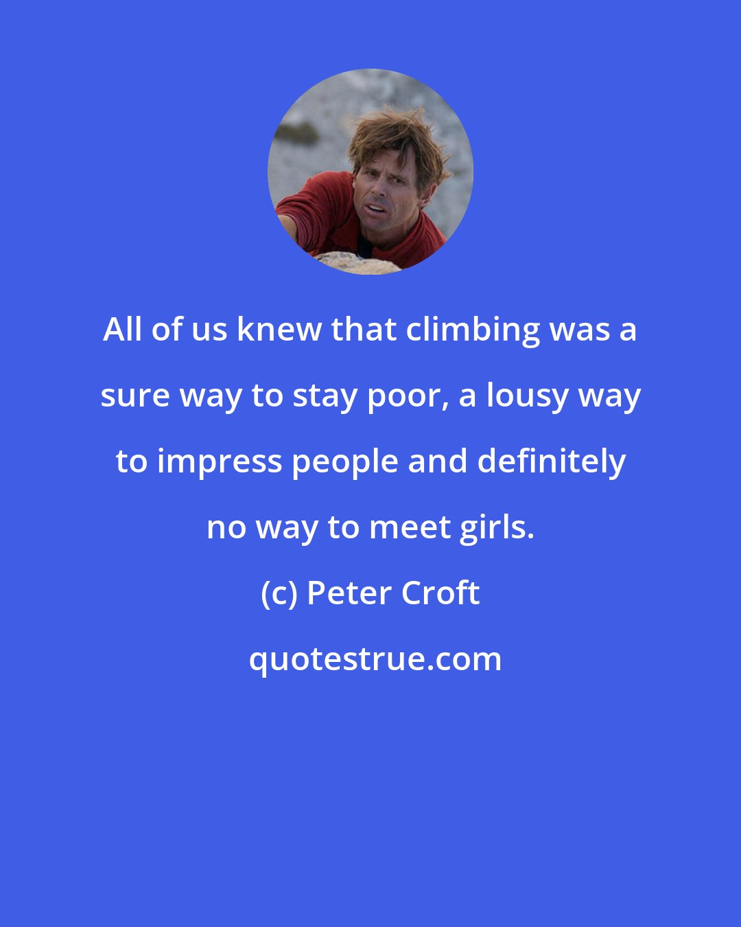 Peter Croft: All of us knew that climbing was a sure way to stay poor, a lousy way to impress people and definitely no way to meet girls.