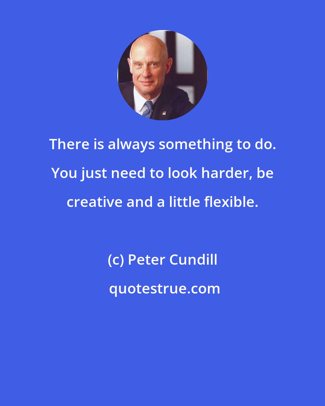 Peter Cundill: There is always something to do. You just need to look harder, be creative and a little flexible.