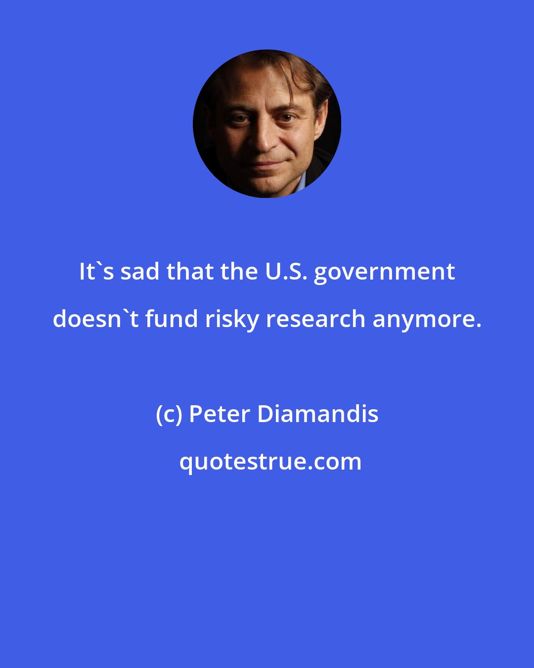 Peter Diamandis: It's sad that the U.S. government doesn't fund risky research anymore.