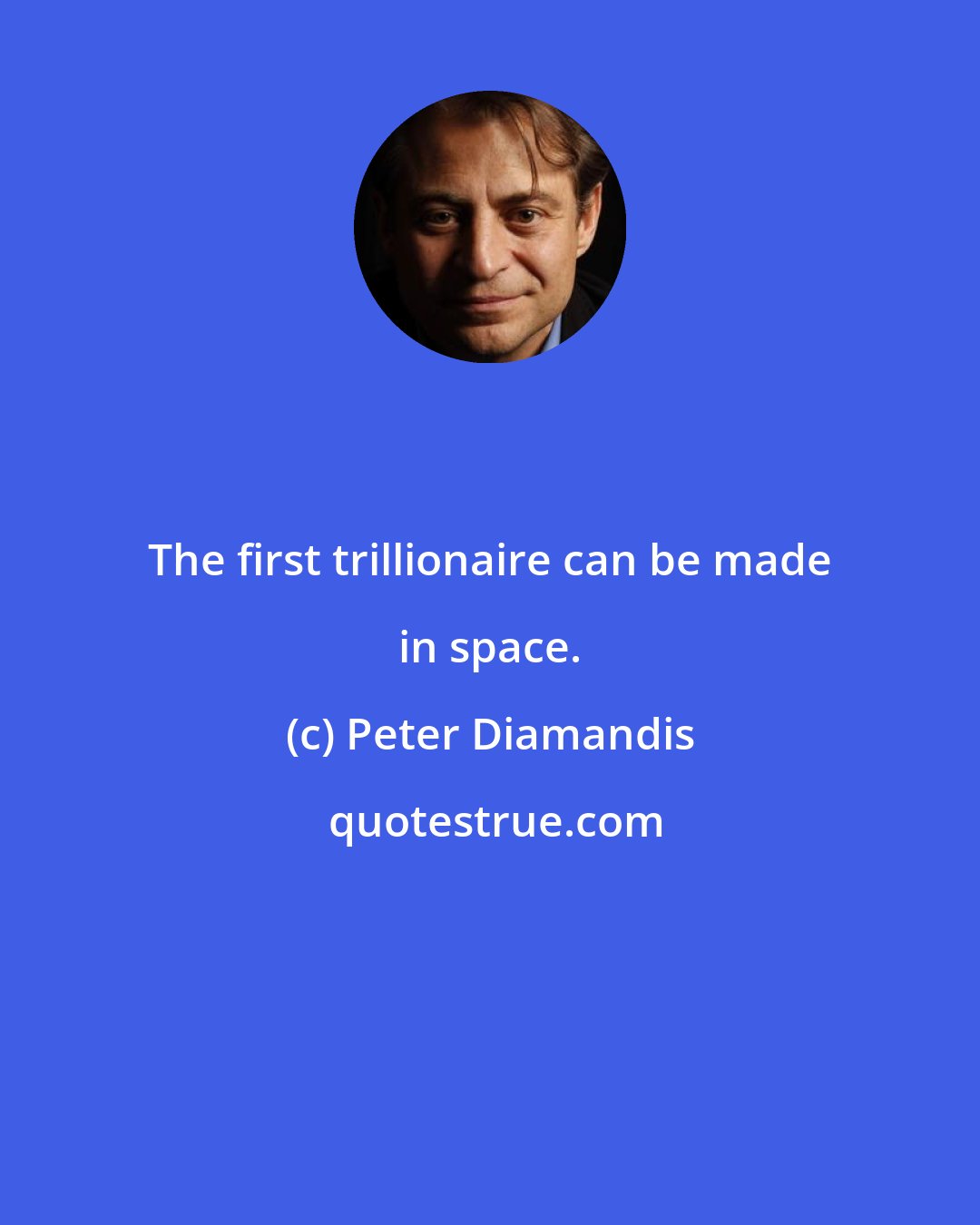 Peter Diamandis: The first trillionaire can be made in space.