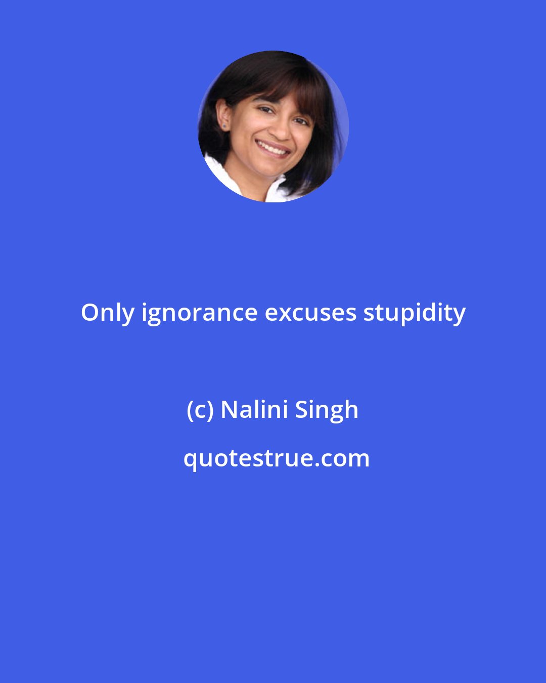 Nalini Singh: Only ignorance excuses stupidity