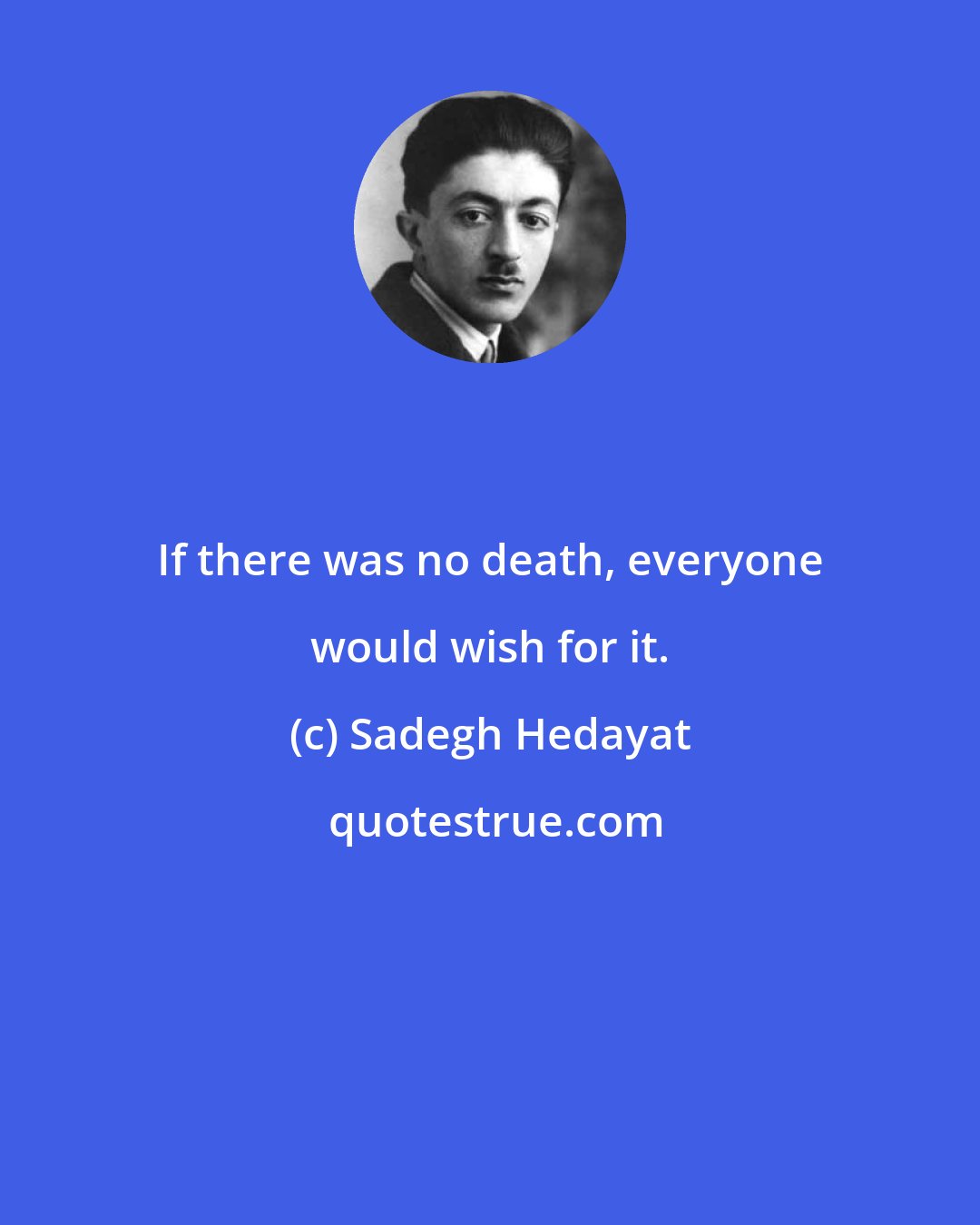 Sadegh Hedayat: If there was no death, everyone would wish for it.