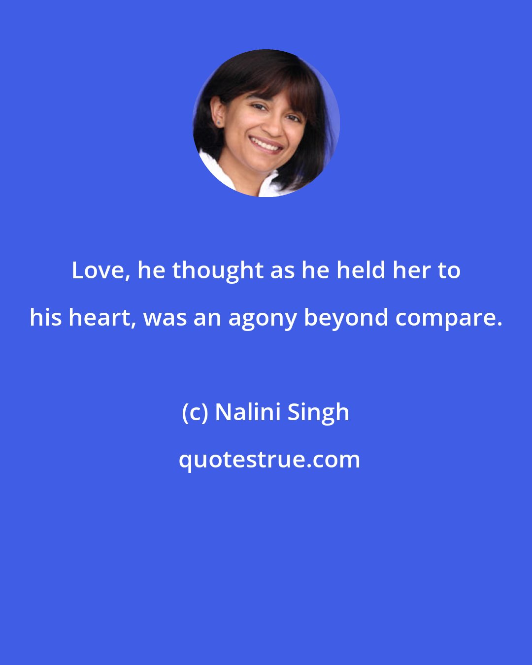 Nalini Singh: Love, he thought as he held her to his heart, was an agony beyond compare.