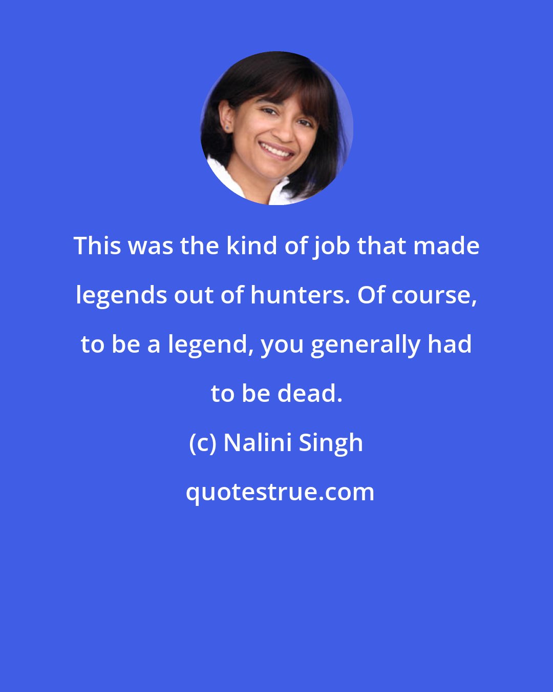 Nalini Singh: This was the kind of job that made legends out of hunters. Of course, to be a legend, you generally had to be dead.