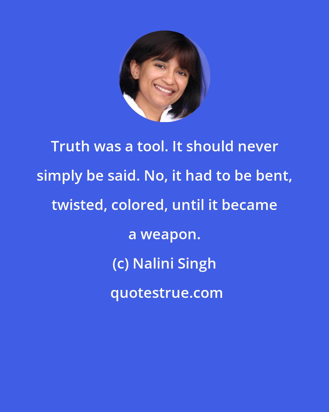 Nalini Singh: Truth was a tool. It should never simply be said. No, it had to be bent, twisted, colored, until it became a weapon.