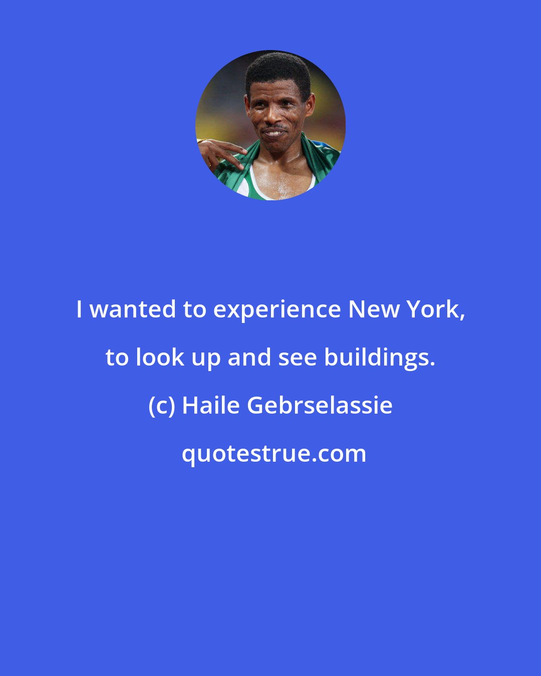 Haile Gebrselassie: I wanted to experience New York, to look up and see buildings.