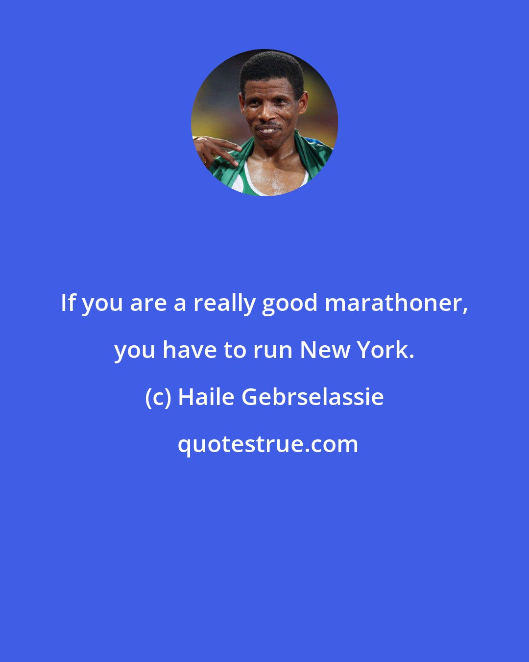 Haile Gebrselassie: If you are a really good marathoner, you have to run New York.