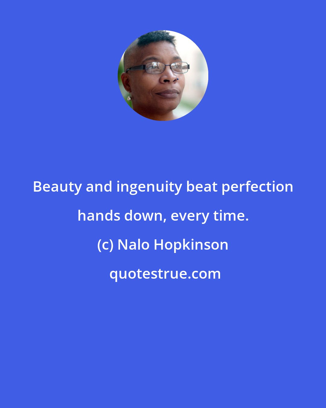 Nalo Hopkinson: Beauty and ingenuity beat perfection hands down, every time.