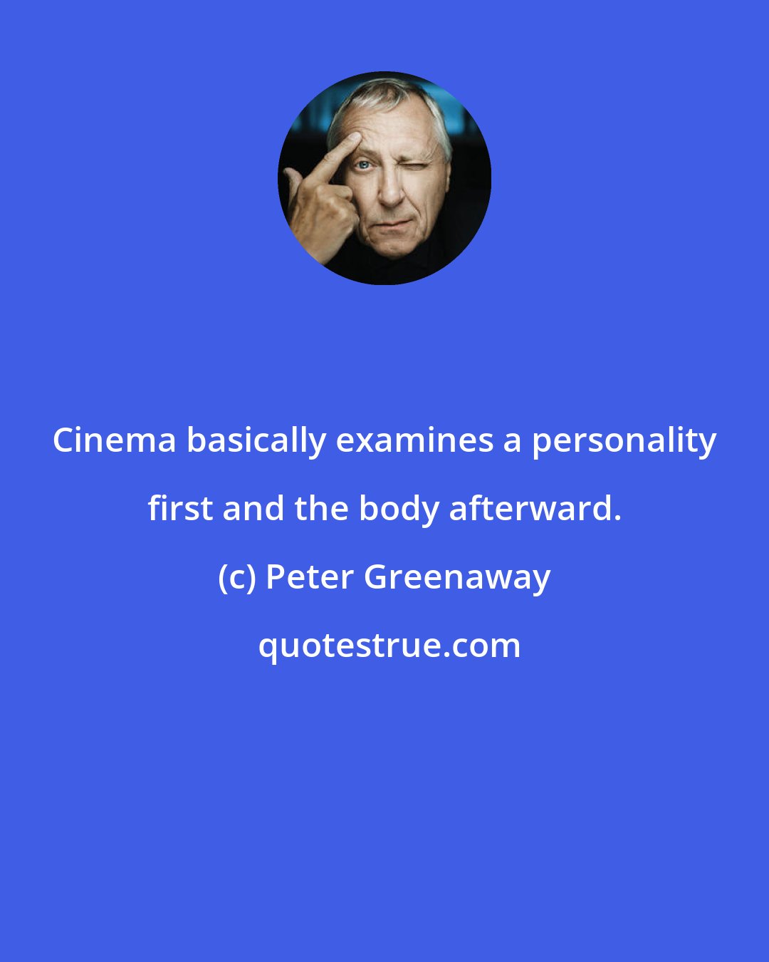 Peter Greenaway: Cinema basically examines a personality first and the body afterward.