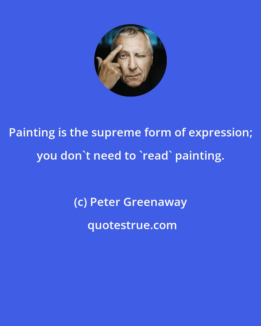 Peter Greenaway: Painting is the supreme form of expression; you don't need to 'read' painting.