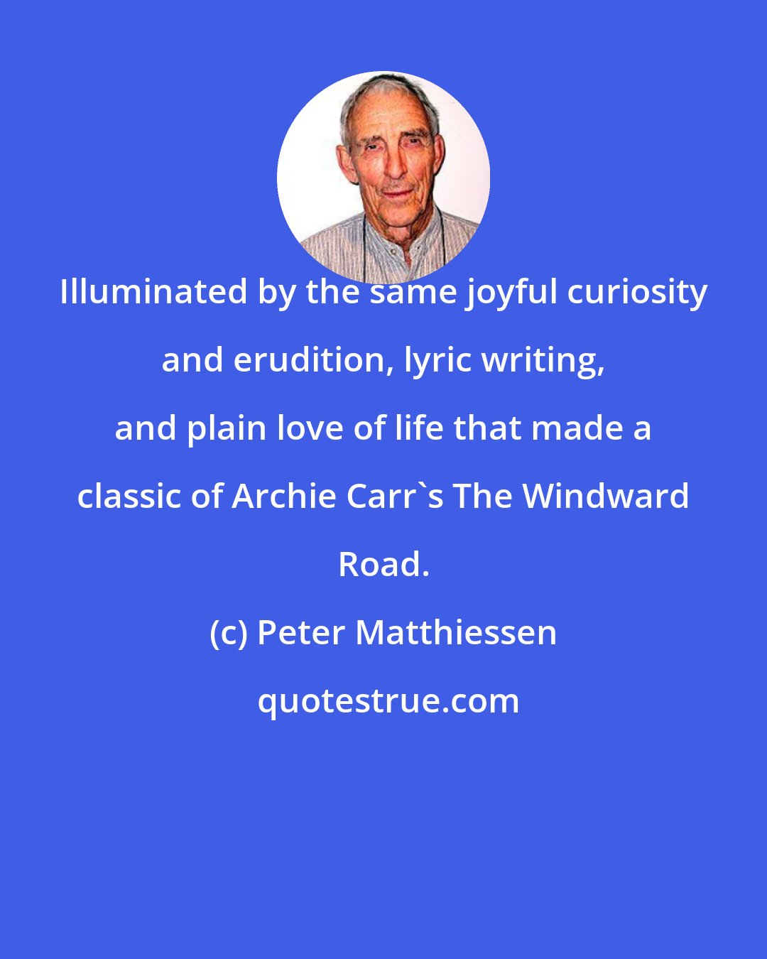 Peter Matthiessen: Illuminated by the same joyful curiosity and erudition, lyric writing, and plain love of life that made a classic of Archie Carr's The Windward Road.