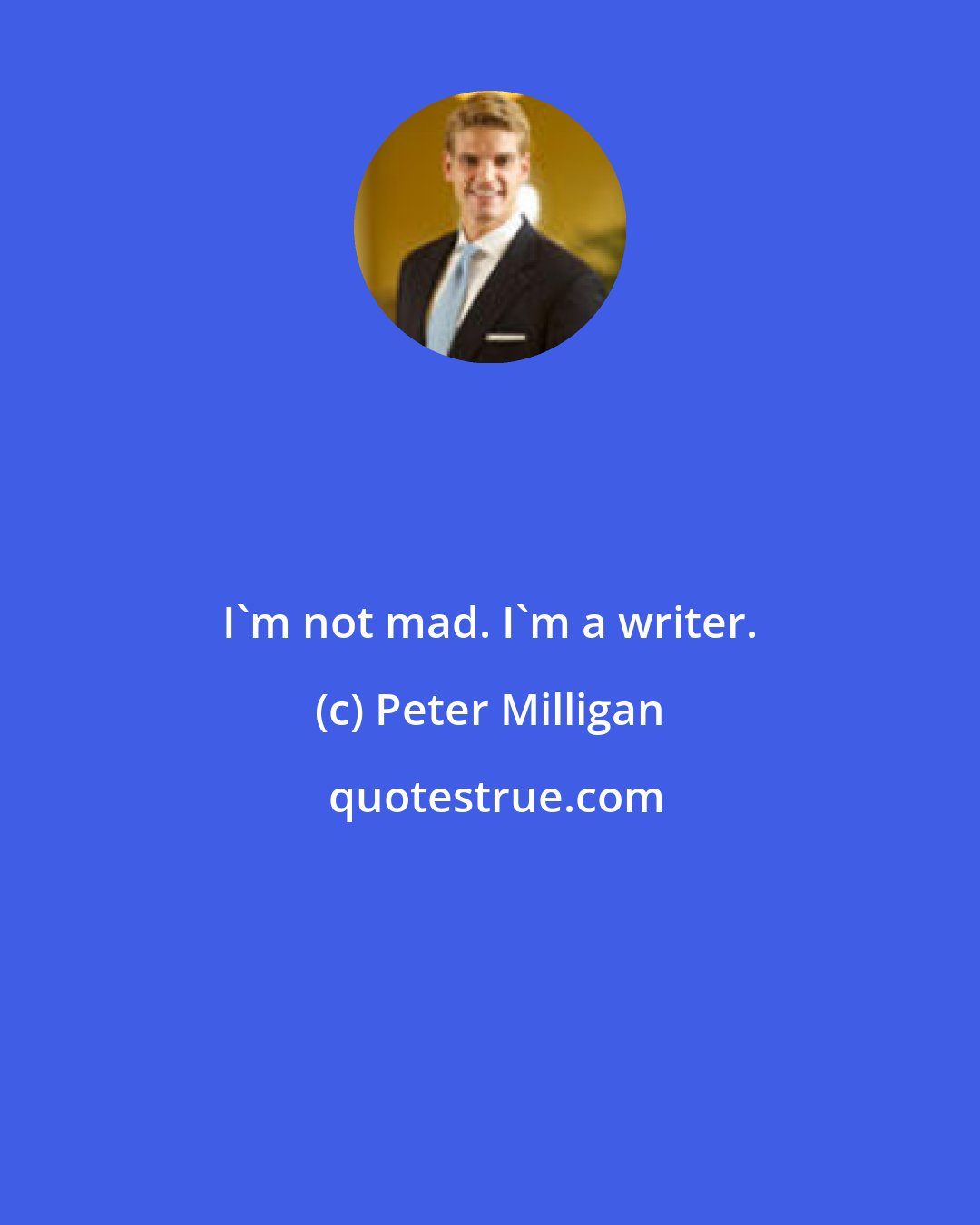 Peter Milligan: I'm not mad. I'm a writer.