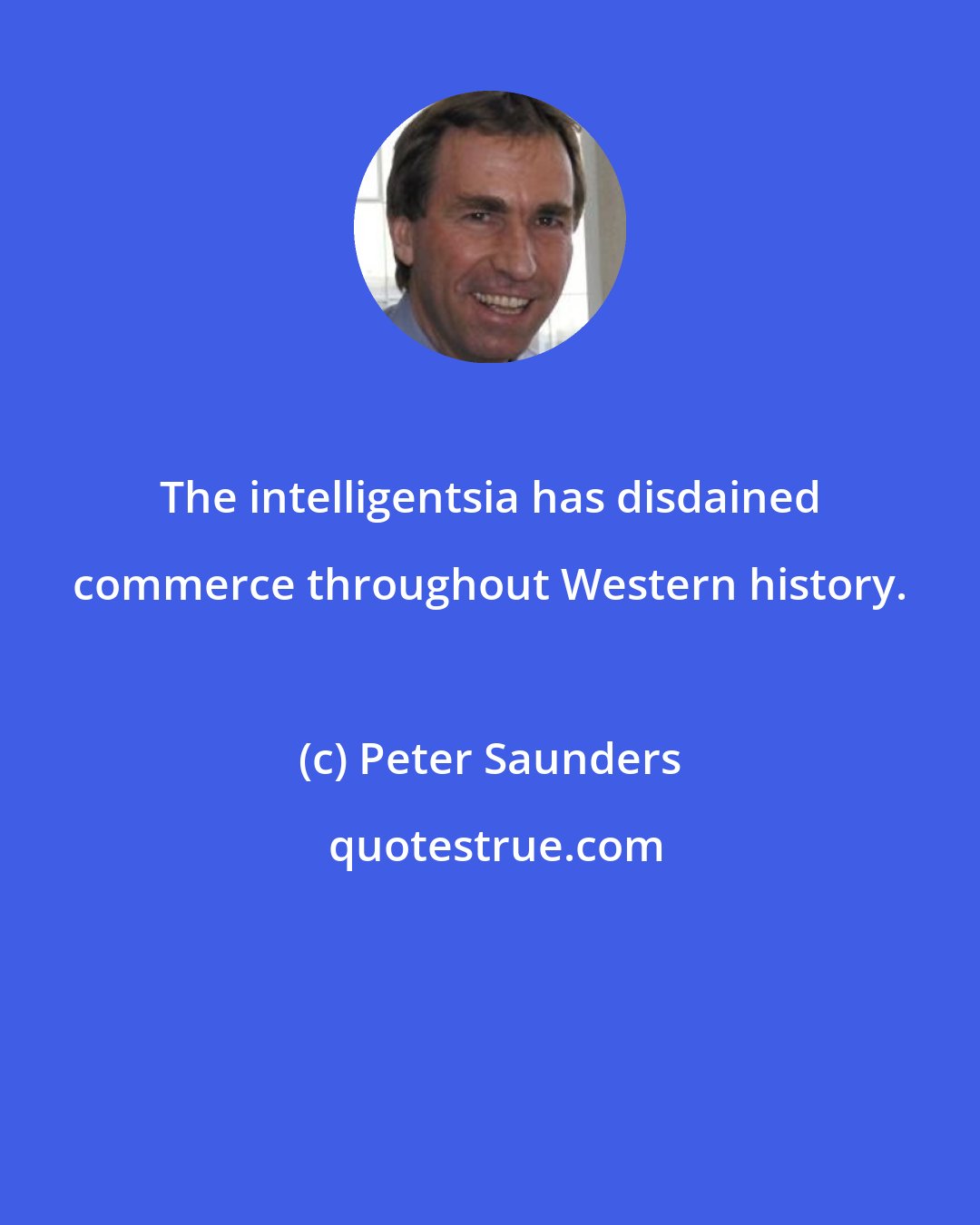 Peter Saunders: The intelligentsia has disdained commerce throughout Western history.