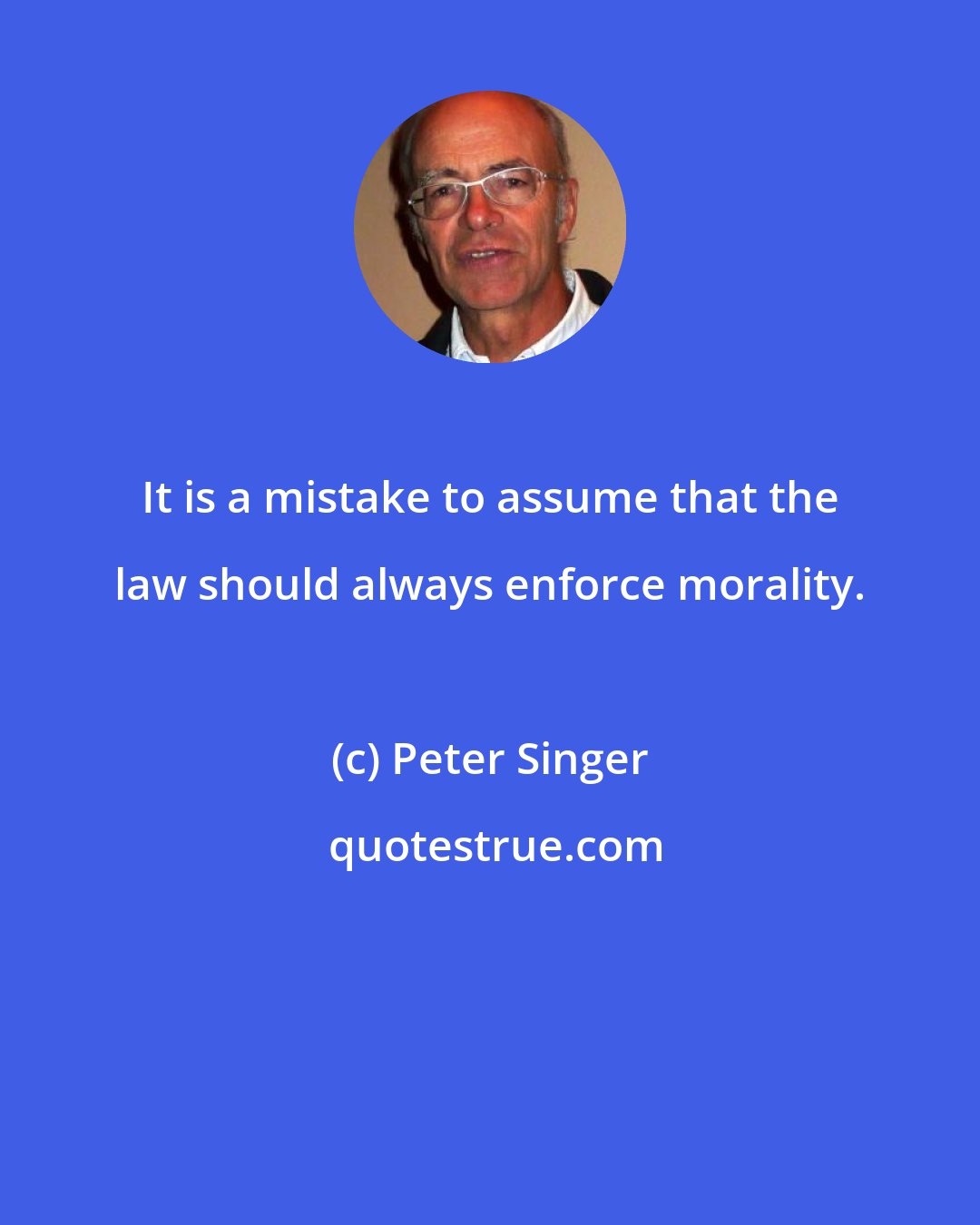 Peter Singer: It is a mistake to assume that the law should always enforce morality.