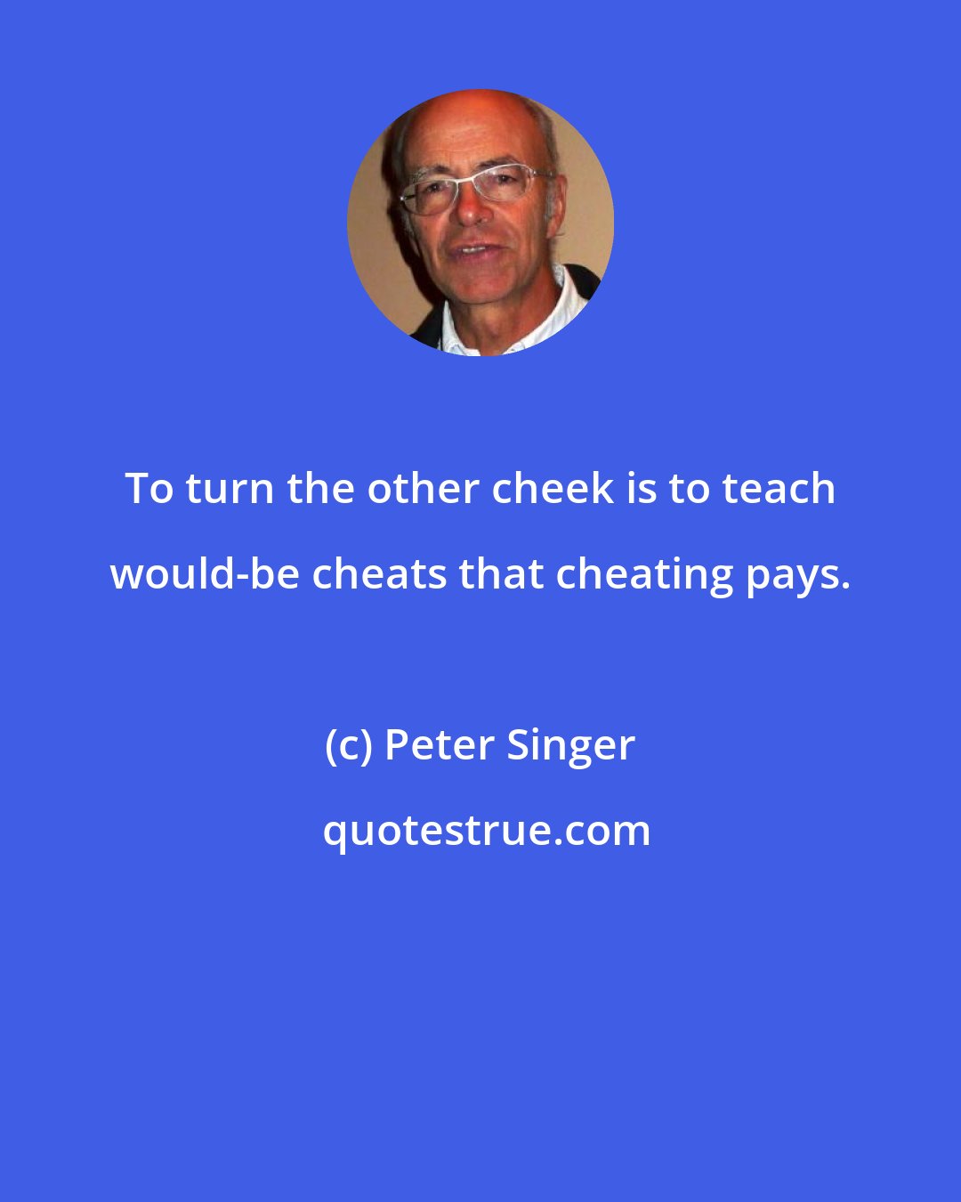 Peter Singer: To turn the other cheek is to teach would-be cheats that cheating pays.