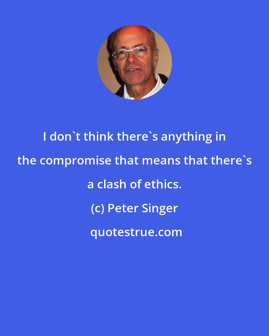 Peter Singer: I don't think there's anything in the compromise that means that there's a clash of ethics.