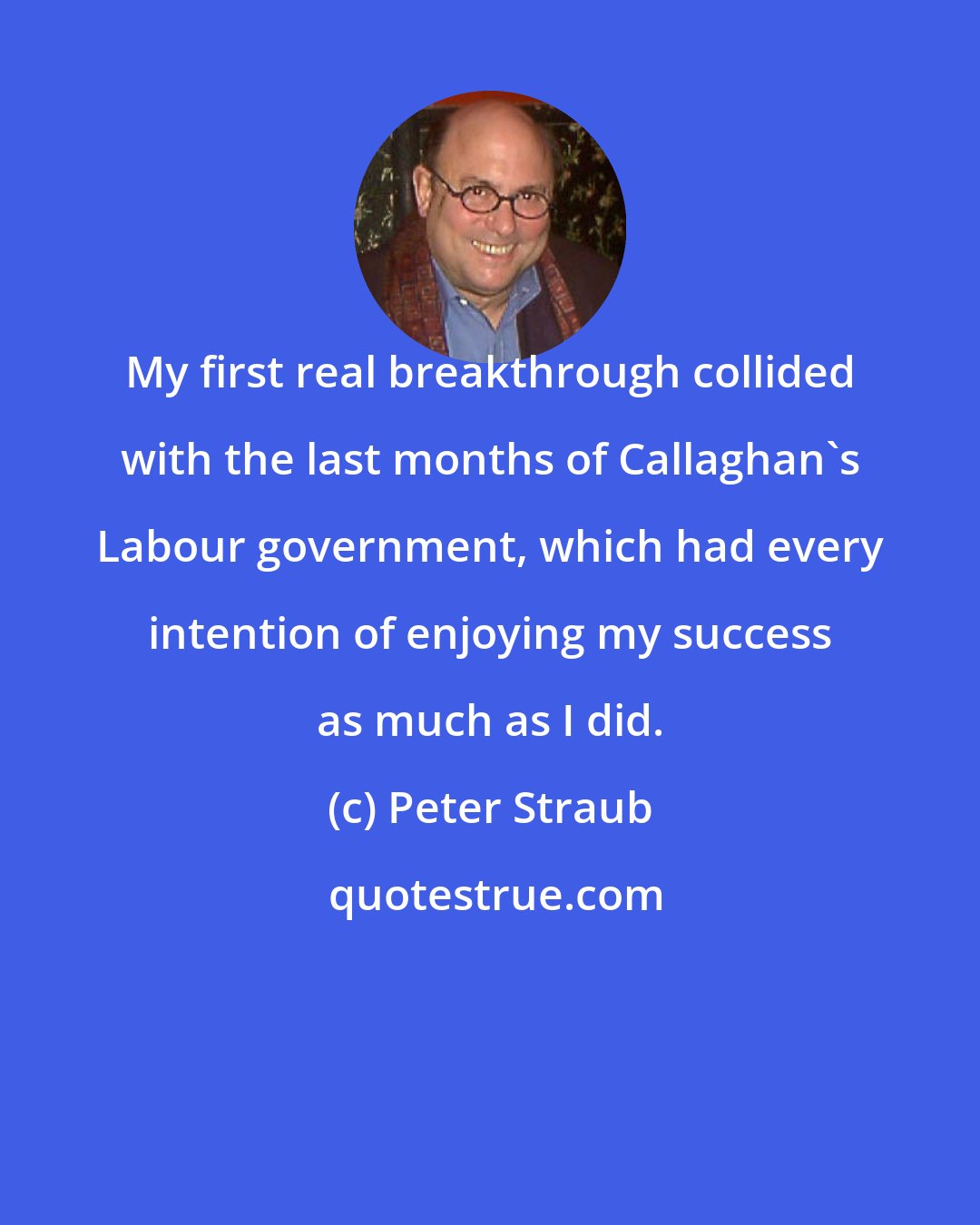 Peter Straub: My first real breakthrough collided with the last months of Callaghan's Labour government, which had every intention of enjoying my success as much as I did.